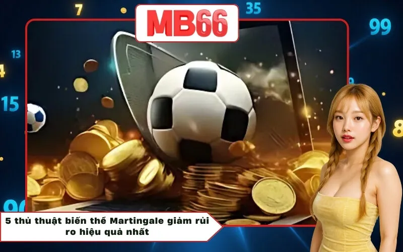 5 thủ thuật biến thể Martingale giảm rủi ro hiệu quả nhất